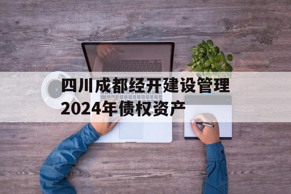 四川成都经开建设管理2024年债权资产