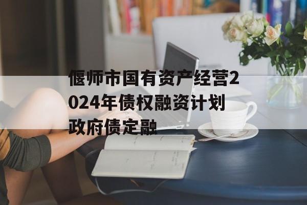 偃师市国有资产经营2024年债权融资计划政府债定融