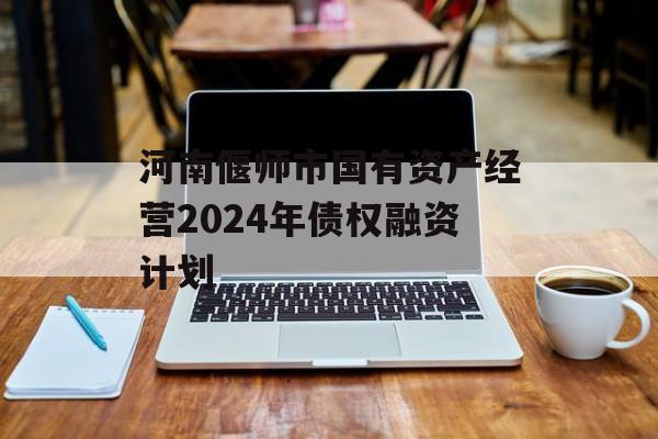 河南偃师市国有资产经营2024年债权融资计划