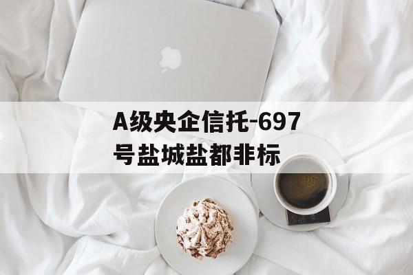 A级央企信托-697号盐城盐都非标