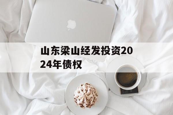 山东梁山经发投资2024年债权