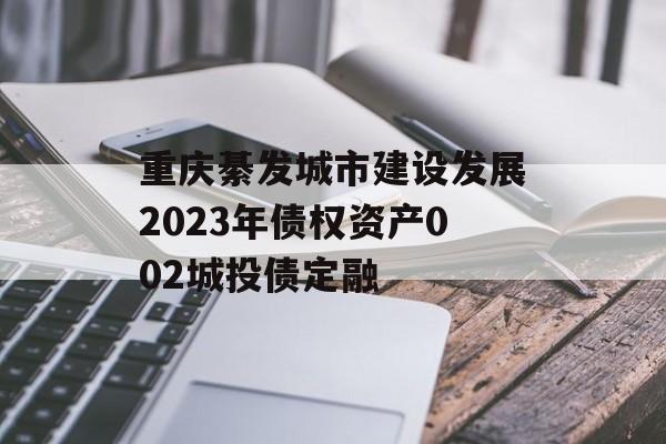 重庆綦发城市建设发展2023年债权资产002城投债定融