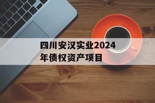 四川安汉实业2024年债权资产项目