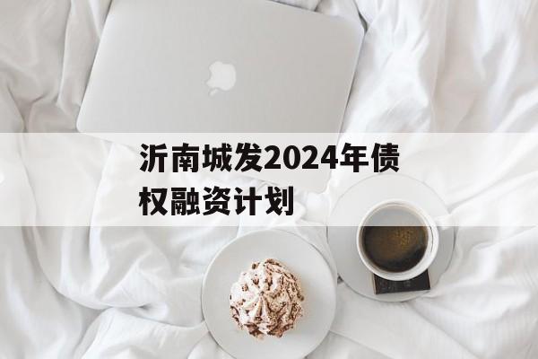 沂南城发2024年债权融资计划