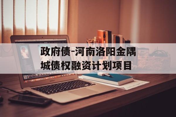 政府债-河南洛阳金隅城债权融资计划项目