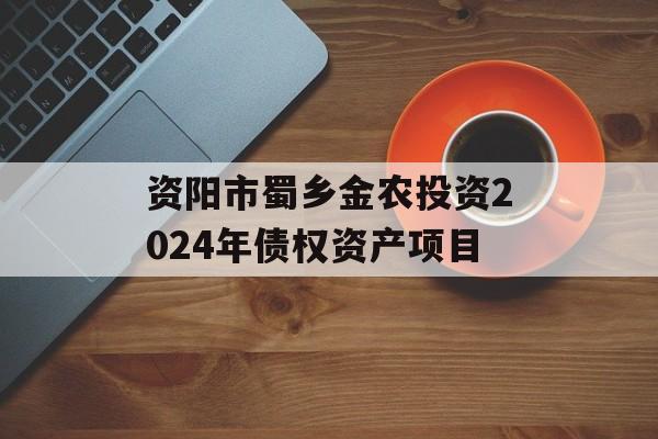 资阳市蜀乡金农投资2024年债权资产项目