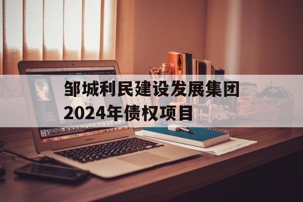 邹城利民建设发展集团2024年债权项目