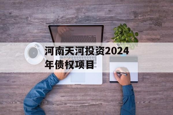 河南天河投资2024年债权项目