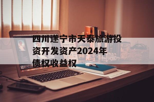 四川遂宁市天泰旅游投资开发资产2024年债权收益权