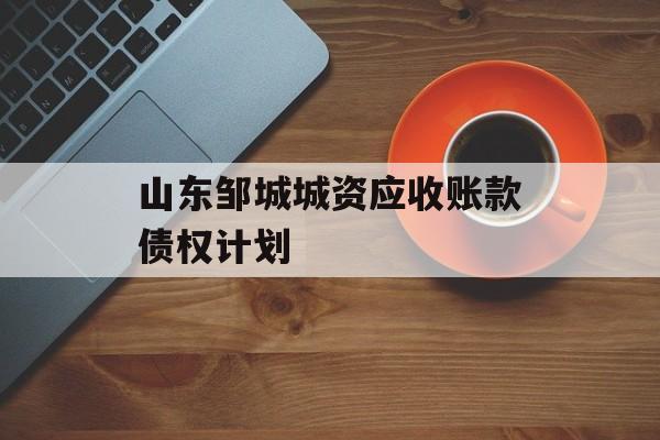 山东邹城城资应收账款债权计划