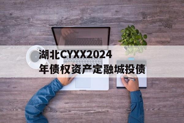 湖北CYXX2024年债权资产定融城投债