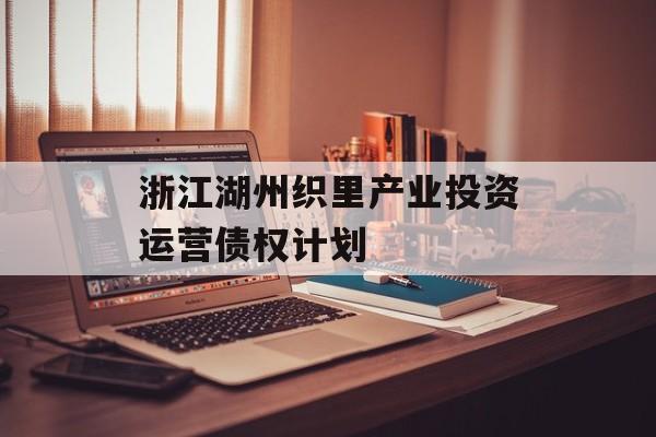 浙江湖州织里产业投资运营债权计划