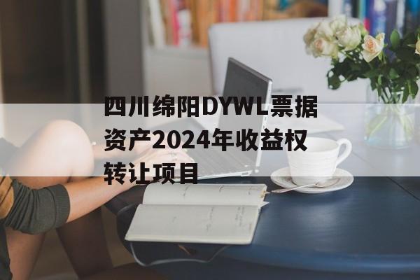 四川绵阳DYWL票据资产2024年收益权转让项目