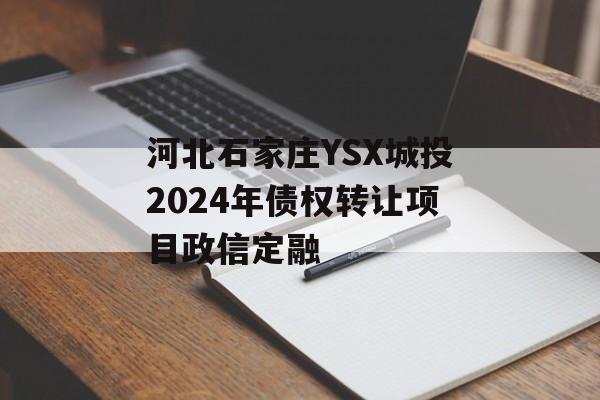 河北石家庄YSX城投2024年债权转让项目政信定融